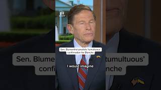 Sen. Blumenthal predicts 'tumultuous' confirmation for Blanche