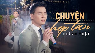 Chuyện Hợp Tan - Huỳnh Thật | Bolero & Thật | Anh Oi Có Hay Khi Nước Mắt Bây Giờ Đang Rớt Mau