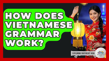 How Does Vietnamese Grammar Work? - Exploring Southeast Asia