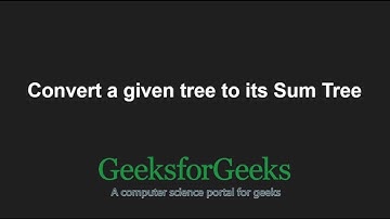Convert a given tree to its Sum Tree | GeeksforGeeks