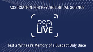 PSPI Live: Test a Witness’s Memory of a Suspect Only Once