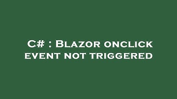 C# : Blazor onclick event not triggered