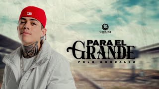 (LETRA) Para El Grande - Polo Gonzalez [Video Lyric]