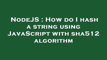 NodeJS : How do I hash a string using JavaScript with sha512 algorithm