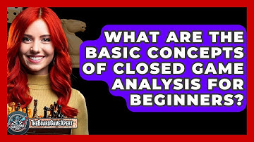 What Are The Basic Concepts Of Closed Game Analysis For Beginners? - The Board Game Xpert