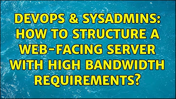 DevOps & SysAdmins: How to structure a web-facing server with high bandwidth requirements?