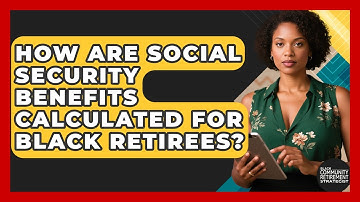 How Are Social Security Benefits Calculated For Black Retirees?