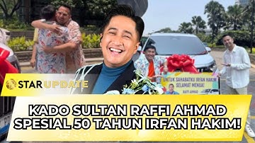 GA ADA LAWAN! IRFAN HAKIM ULTAH KE-50 DAPAT KADO MOBIL MEWAH DARI RAFFI AHMAD!! | STAR UPDATE