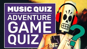 Video Game Music Quiz - Can You Guess The Adventure Game From The Tune?