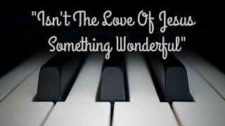 ISN'T THE LOVE OF JESUS SOMETHING WONDERFUL PIANO HYMN