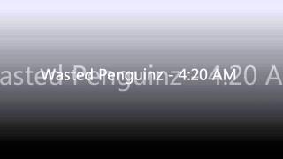 Watch Wasted Penguinz 420 Am video