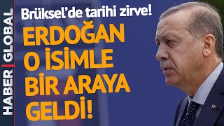 Brüksel'de Tarihi Zirve! Erdoğan'dan Kritik Görüşme