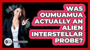 Was Oumuamua Actually An Alien Interstellar Probe? - Physics Frontier