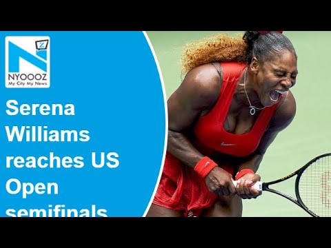 Serena Williams reaches US Open semifinals after rallying against ...