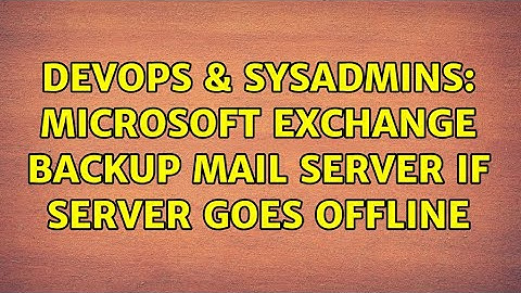 DevOps & SysAdmins: Microsoft Exchange Backup Mail Server If Server Goes Offline (2 Solutions!!)