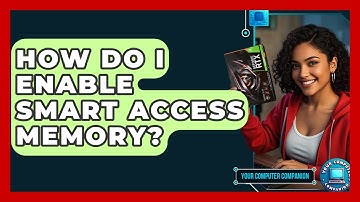 How Do I Enable Smart Access Memory? - Your Computer Companion