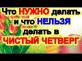 Что нужно делать и что нельзя делать в чистый четверг