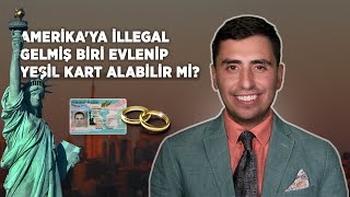 Amerika'ya kaçak gelmiş biri evlenip yeşil kart alabilir mi?