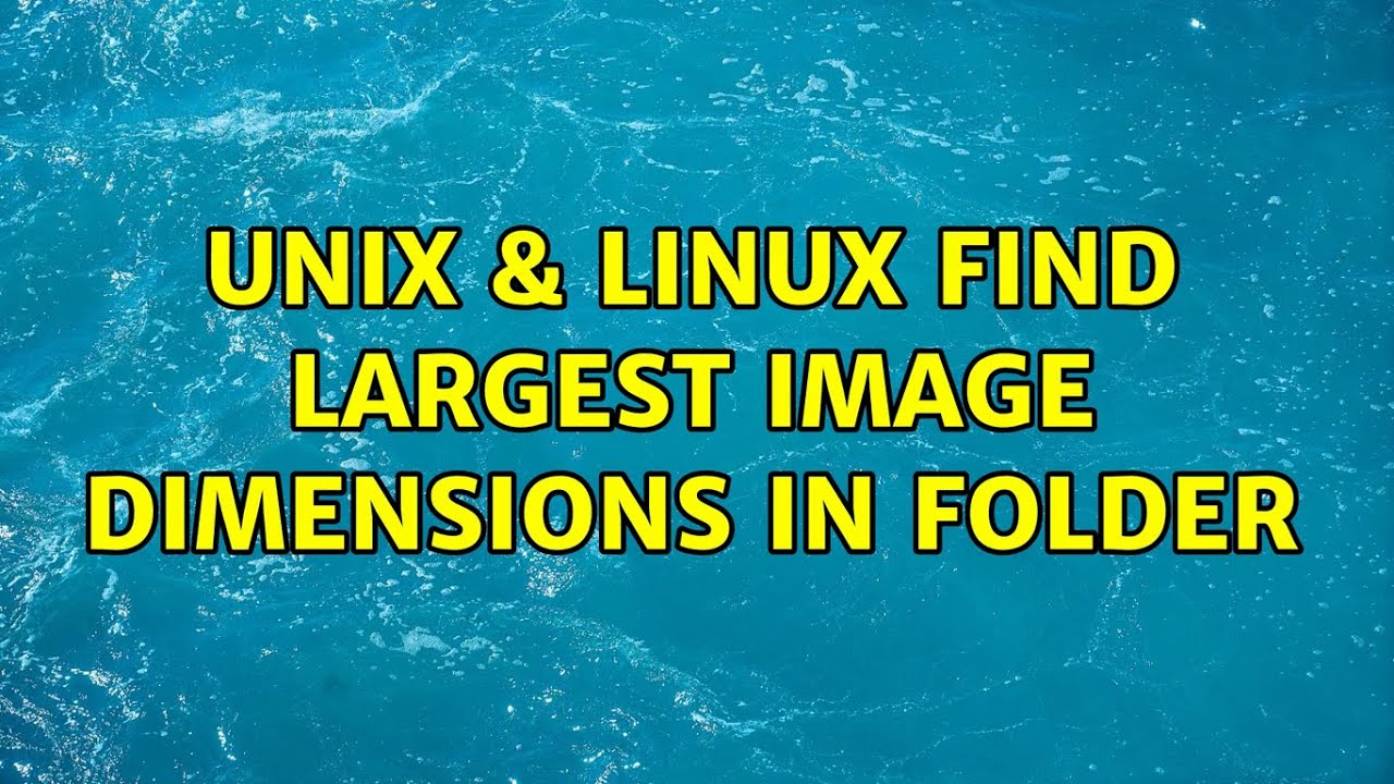 Unix & Linux Find Largest Image Dimensions in Folder YouTube