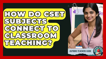How Do CSET Subjects Connect To Classroom Teaching? - Aspiring Teacher Guide