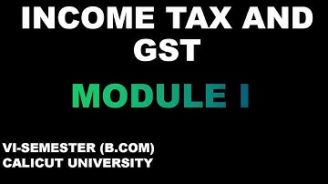 INCOME TAX AND GST | MODULE 1 | IMPORTANT TOPICS | CALICUT UNIVERSITY | BCOM|6TH SEM