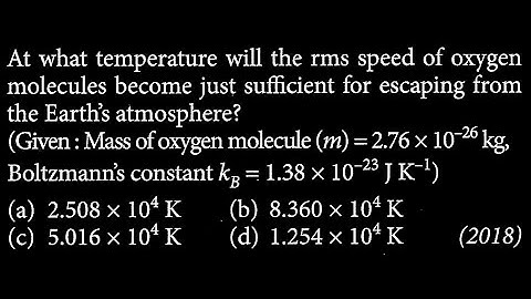 At what temperature will the rms speed of oxygen molecules become just sufficient for HT DTS 06 Q6