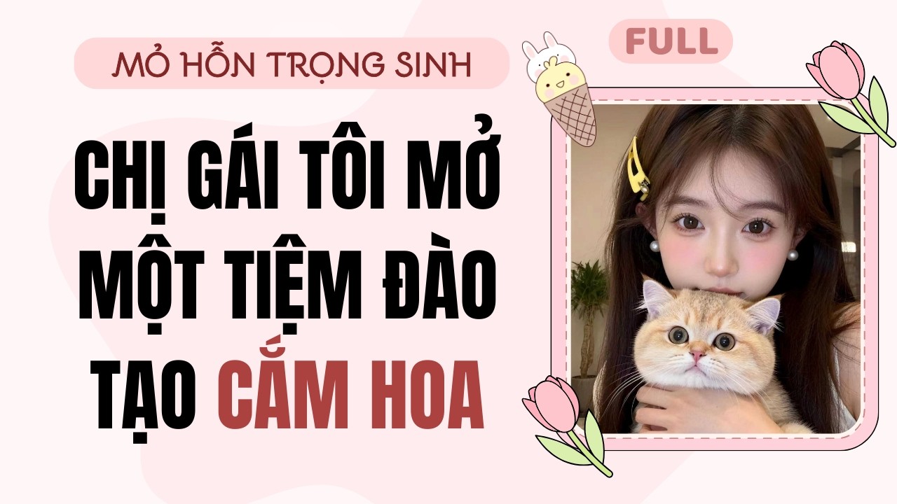 Full audio | Chị gái tôi mở một tiệm đào tạo cắm hoa | Mỏ Hỗn Trọng Sinh #truyenaudio