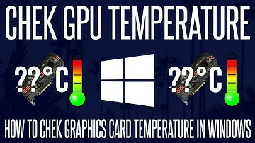 How to Check GPU/Graphics Card Temperature on a Windows 10 PC