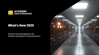 Autodesk Vault 2025 What's New - Overview