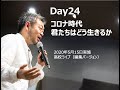 Day24  高校ライブ「コロナ時代 君たちはどう生きるか」