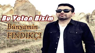 Bünyamin FINDIKÇI-Bu Vatan Bizim- Türkiyem Resimi