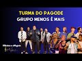 Turma do Pagode e Menos é Mais | Bebe e vem me Procurar | Quem ama Sente