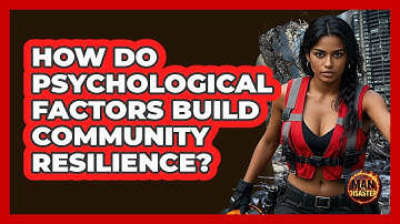 How Do Psychological Factors Build Community Resilience? - Man vs. Disaster