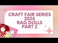 Craft fair series 2024 super cute rag dolls part 2 arms legs body face 