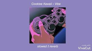 Cookiee Kawaii - Vibe [ slowed + reverb ]