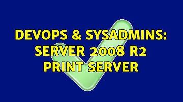 DevOps & SysAdmins: Server 2008 R2 Print Server (5 Solutions!!)