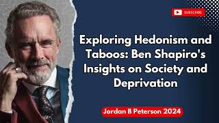 Jordan B Peterson 2024 - Exploring Hedonism and Taboos Ben Shapiro's Insights on Society and Depriva