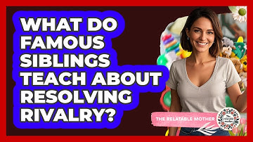 What Do Famous Siblings Teach About Resolving Rivalry? - The Relatable Mother