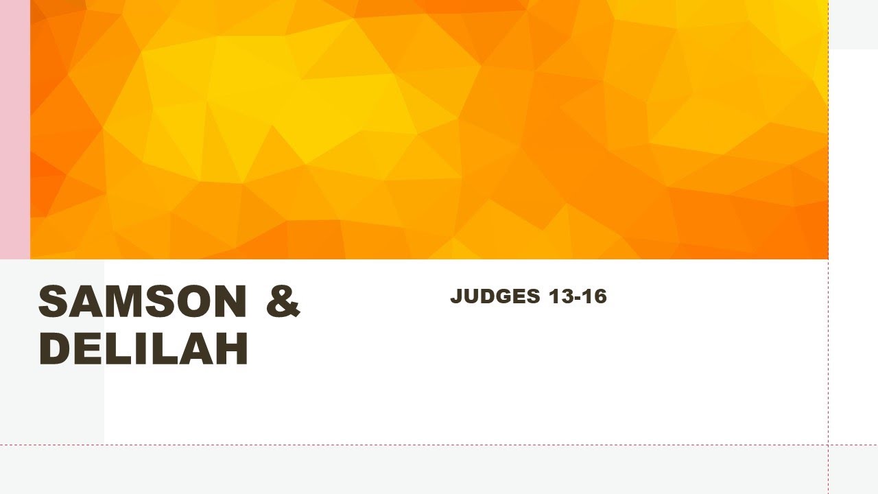 Samson and Delilah; Judges 1316. By Mike Hixson. 8282022 PM Service
