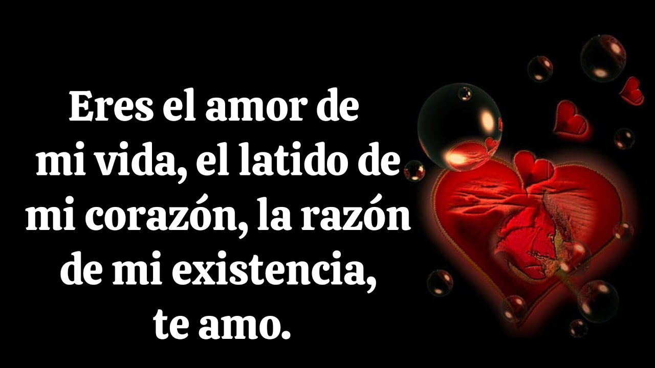 Te amo eres el amor de mi vida, el latido de mi corazón, la razón de mi