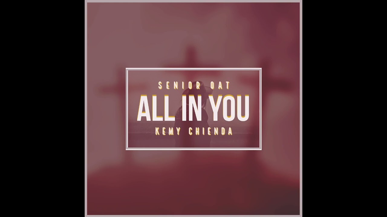 Senior Oat-All In You (feat. Kemy Chienda)