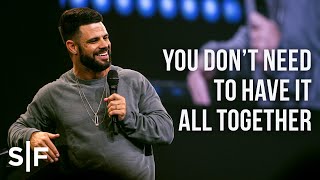 You Don’t Need To Have It All Together | Pastor Steven Furtick