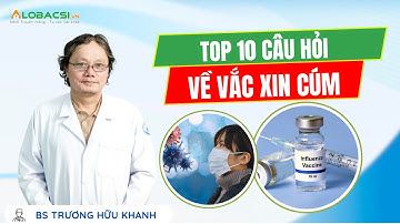 TOP 10 câu hỏi về vắc xin cúm | BS Trương Hữu Khanh
