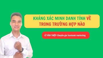 Kháng Xác minh danh tính về trong trường hợp nào| Học chạy quảng cáo facebook| Lê văn thiệp