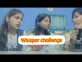 Whisper challenge shubhanshi srivastava  priyanshi srivastava