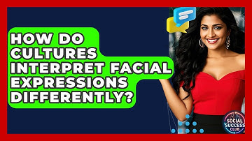 How Do Cultures Interpret Facial Expressions Differently? - Social Success Club