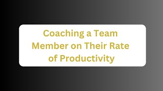 Coaching a Team Member on Their Rate of Productivity