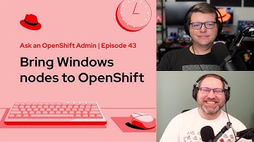 Ask an OpenShift Admin (Ep 43): Bring Windows nodes to OpenShift