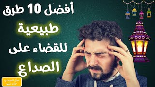 10 طرق طبيعية للقضاء على الصداع - علاج الصداع في رمضان