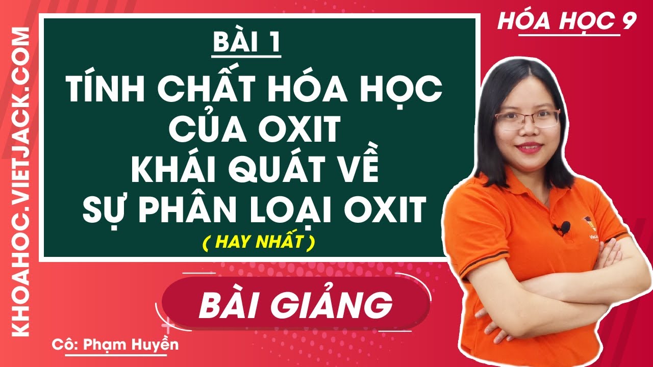 Hóa học 9 bài 1 | Tính chất hóa học của Oxit – Khái quát về sự phân loại oxit – Bài 1 – Hóa 9 – Cô Huyền (HAY NHẤT)